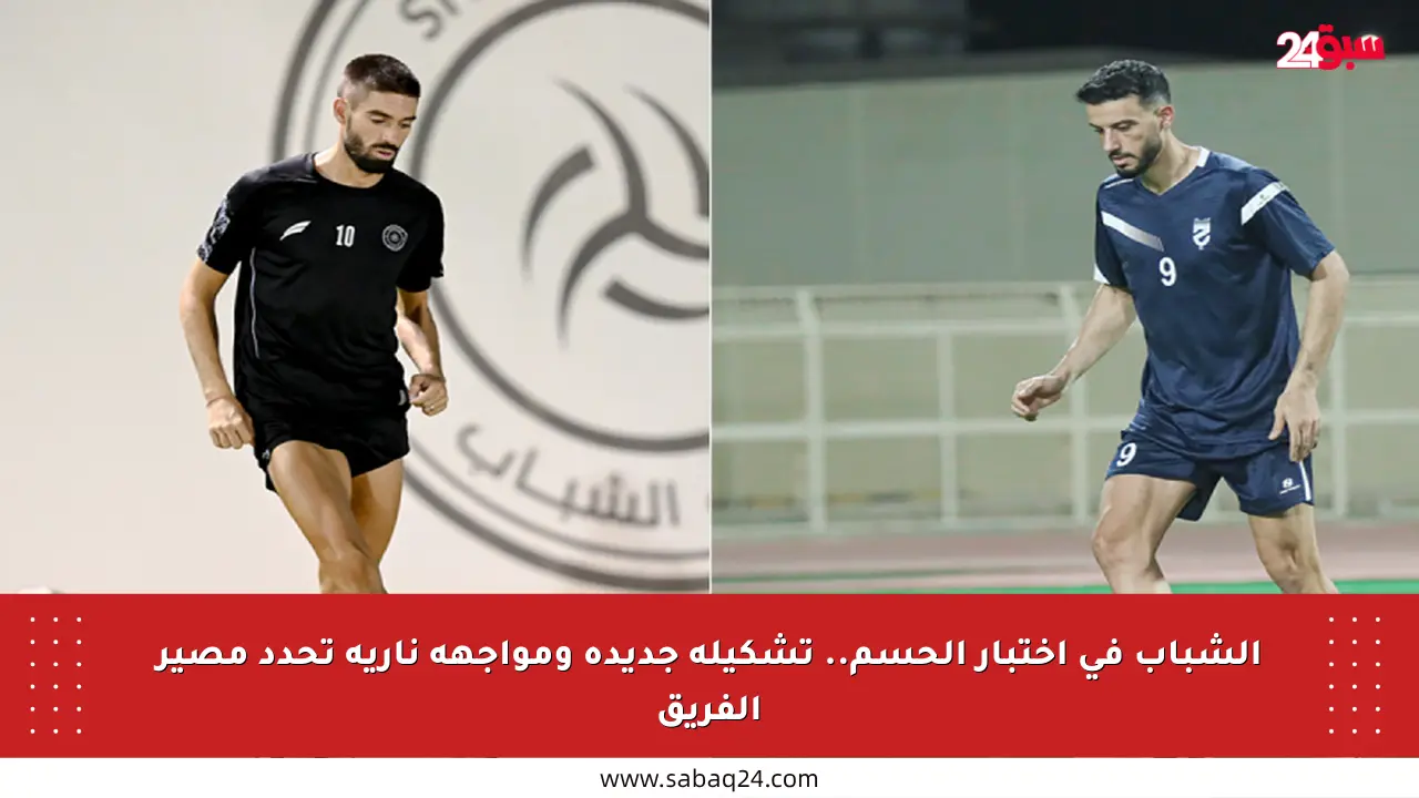 الشباب في اختبار الحسم.. تشكيلة جديدة ومواجهة نارية تحدد مصير الفريق
